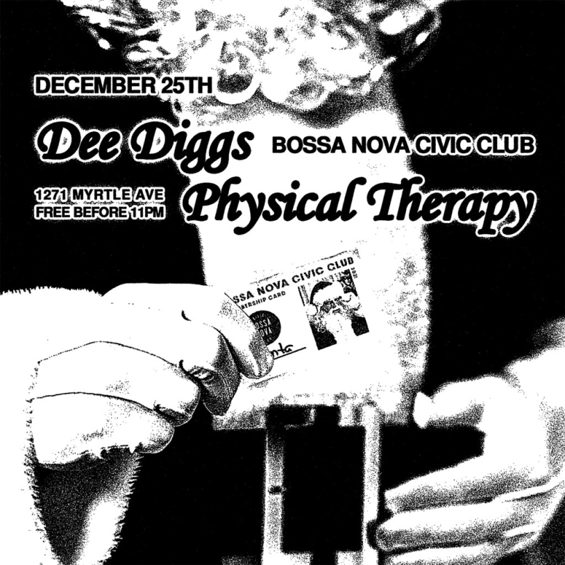 Bossa Nova Civic Club presents Dee Diggs and Physical Therapy on December 25th. 1271 Myrtle Ave. Free before 11PM.